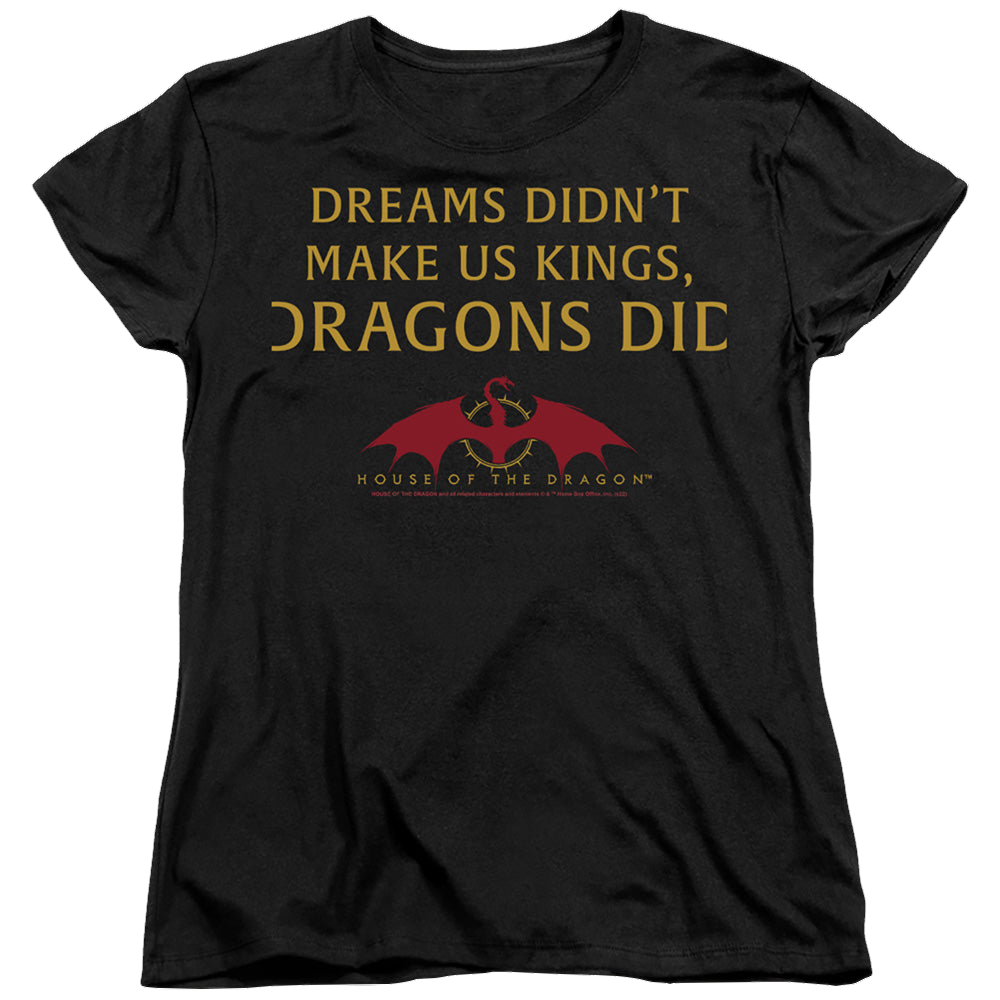 House of the Dragon Not Dreams - Women's T-Shirt Women's T-Shirt House of the Dragon   